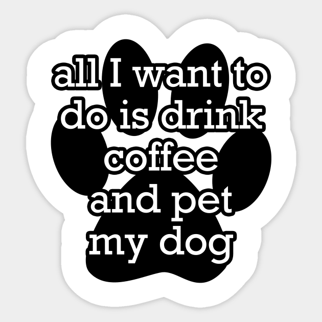 All I want to do is drink coffee and pet my dog Sticker by gillianembers